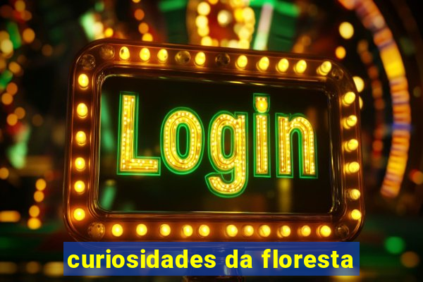 curiosidades da floresta